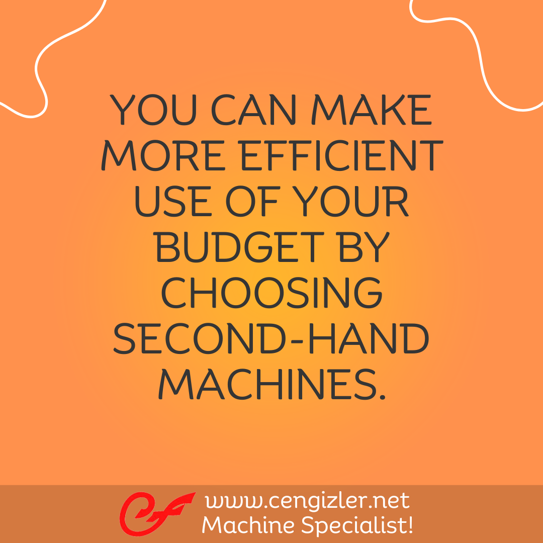 2 You can make more efficient use of your budget by choosing second-hand machines.